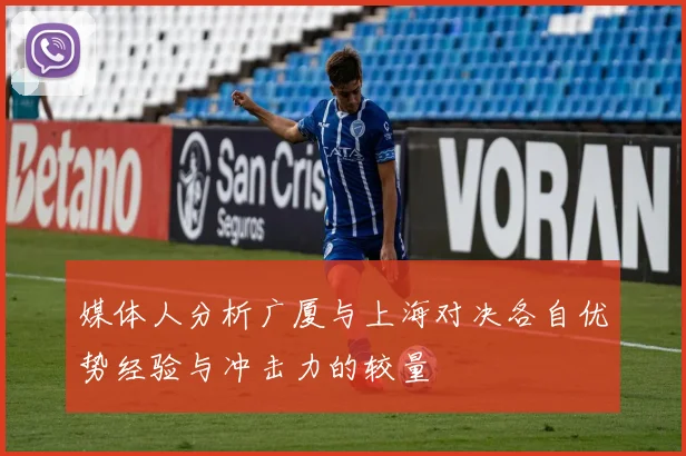 媒体人分析广厦与上海对决各自优势经验与冲击力的较量