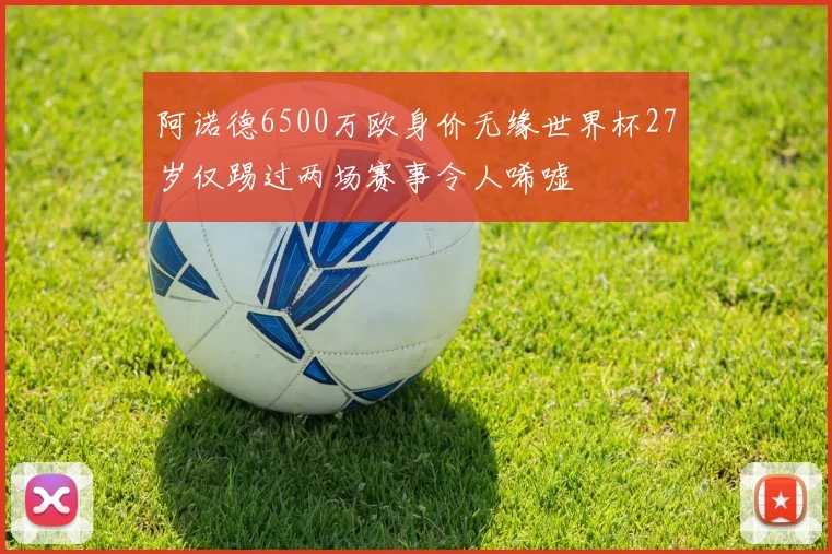 阿诺德6500万欧身价无缘世界杯27岁仅踢过两场赛事令人唏嘘